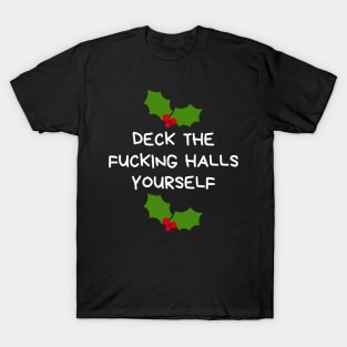 Christmas Humor. Rude, Offensive, Inappropriate Christmas Design. Deck The Fucking Halls Yourself T-Shirt